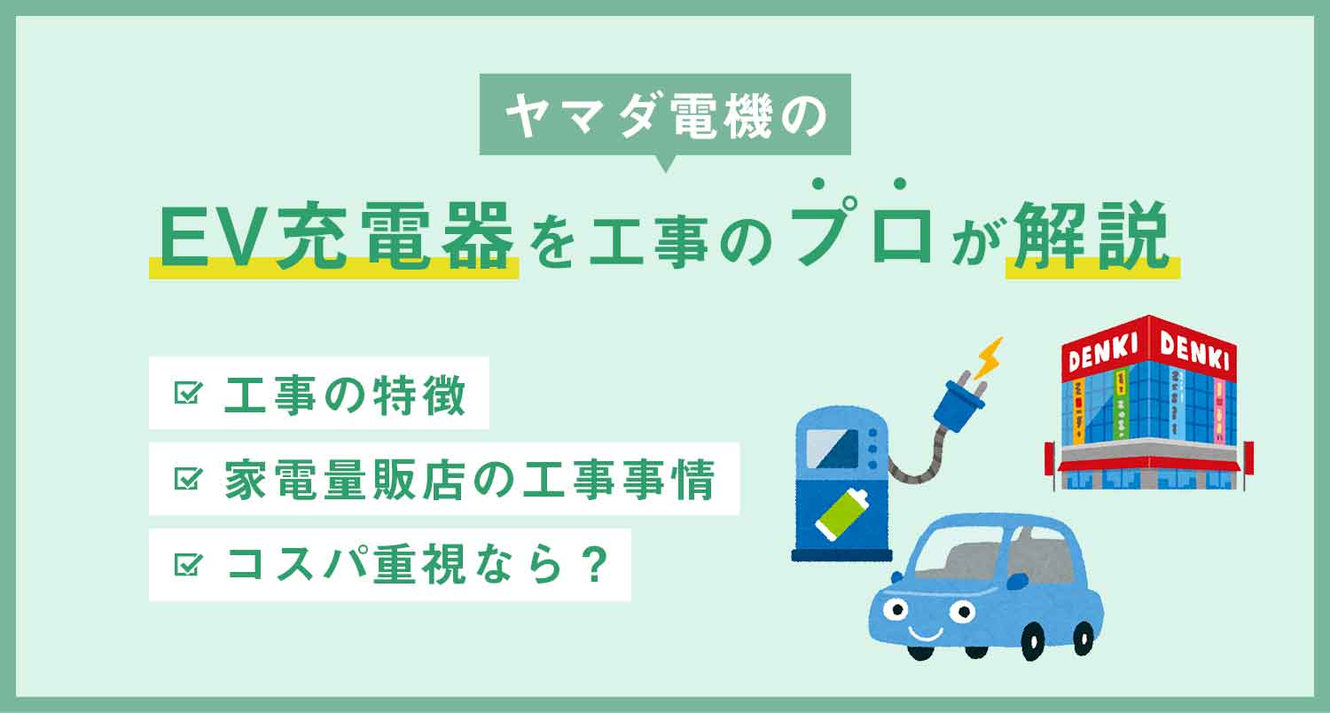 ヤマダ電機のEV充電器を工事のプロが解説！お得なEVライフ実現ガイド