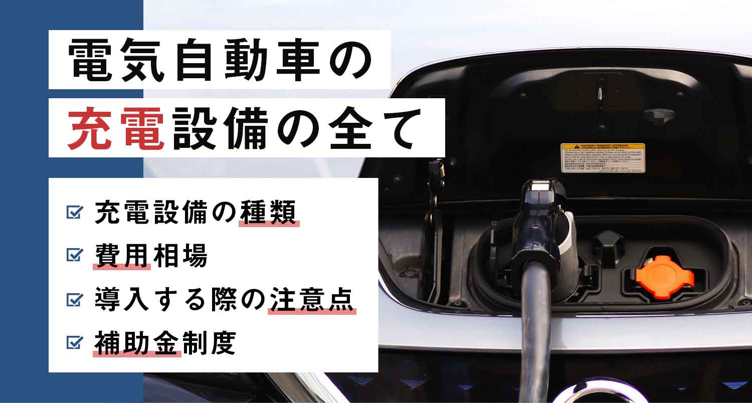 電気自動車の充電設備の全てが丸分かり！費用や補助金情報を大公開！