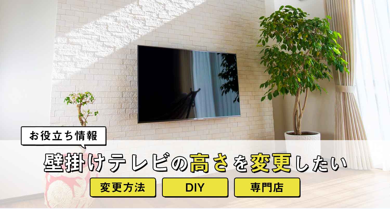 【お役立ち情報】壁掛けテレビの高さを変更したい時にタメになるプロの解説書！