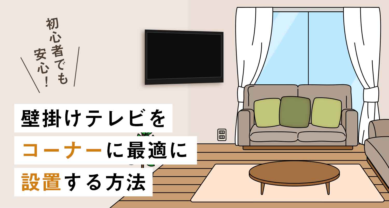 【今すぐ試せる】壁掛けテレビをコーナーに最適に設置する方法｜初心者でも安心の情報