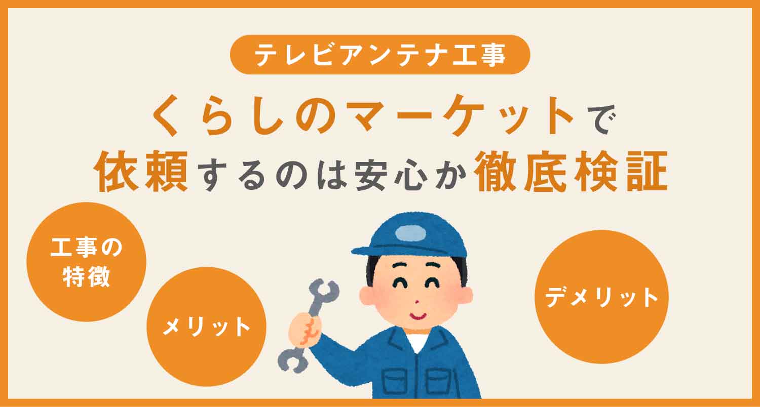 【プロの視点】テレビアンテナ工事をくらしのマーケットで依頼するのは安心か徹底検証